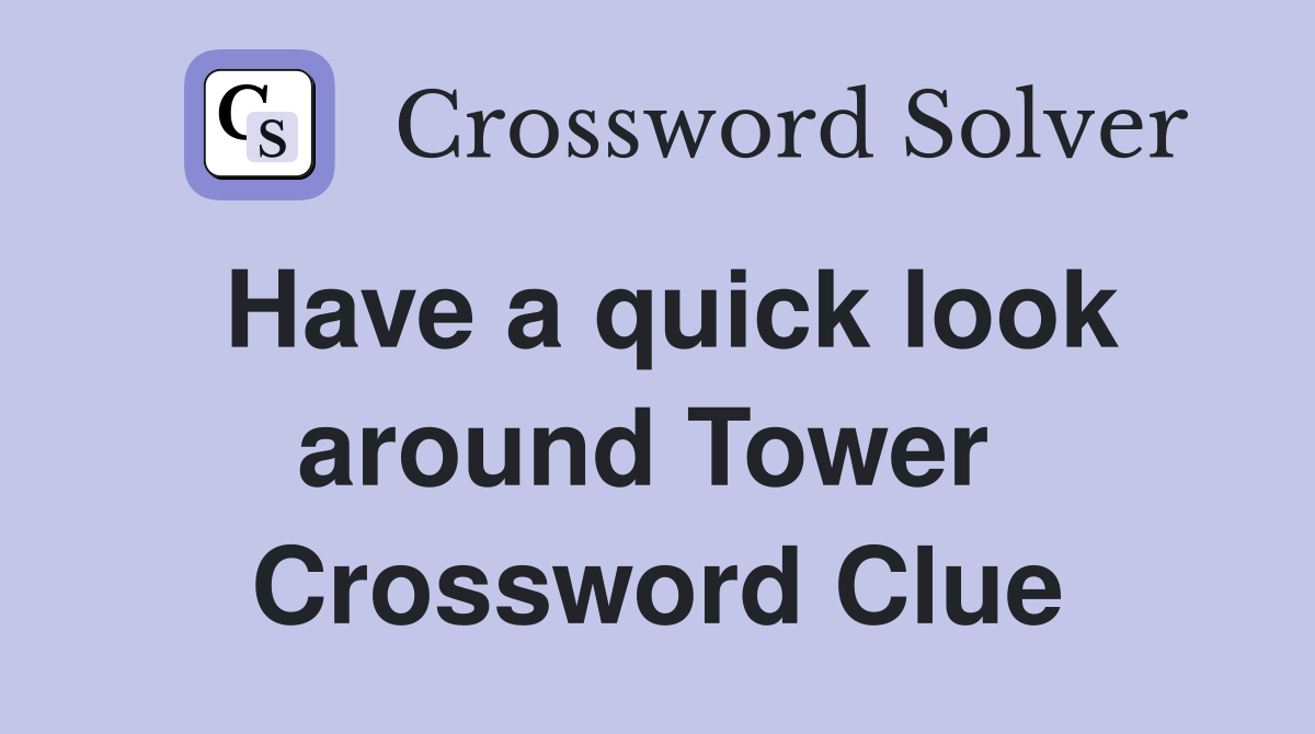 Have a quick look around Tower  Crossword Clue