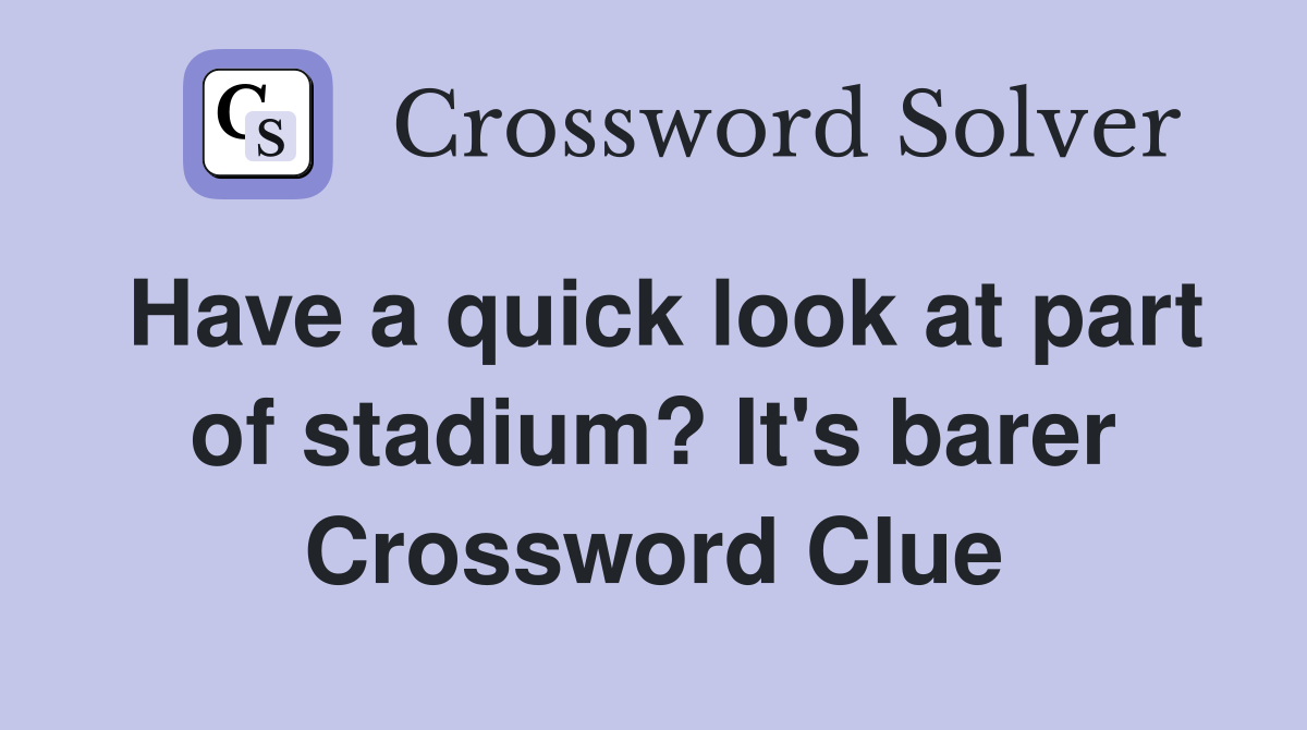 Have a quick look at part of stadium? It's barer Crossword Clue