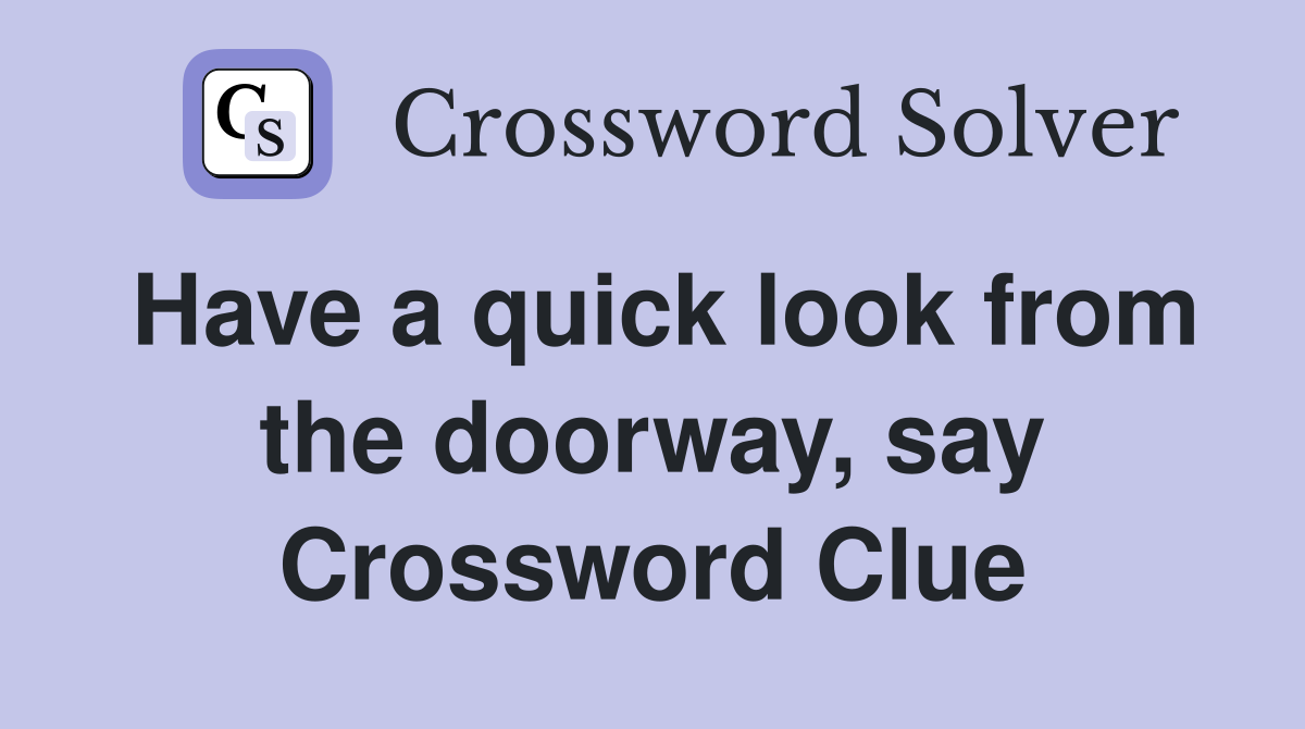 Have a quick look from the doorway, say Crossword Clue