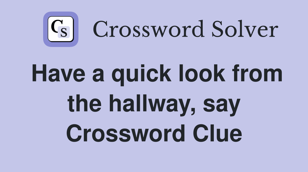 Have a quick look from the hallway, say Crossword Clue