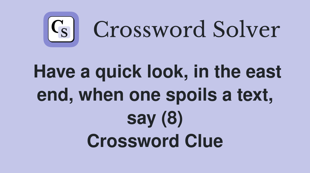 Have a quick look, in the east end, when one spoils a text, say (8) Crossword Clue