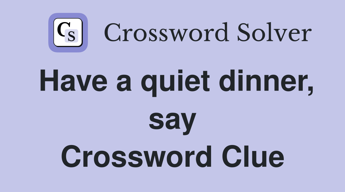 Have a quiet dinner, say Crossword Clue