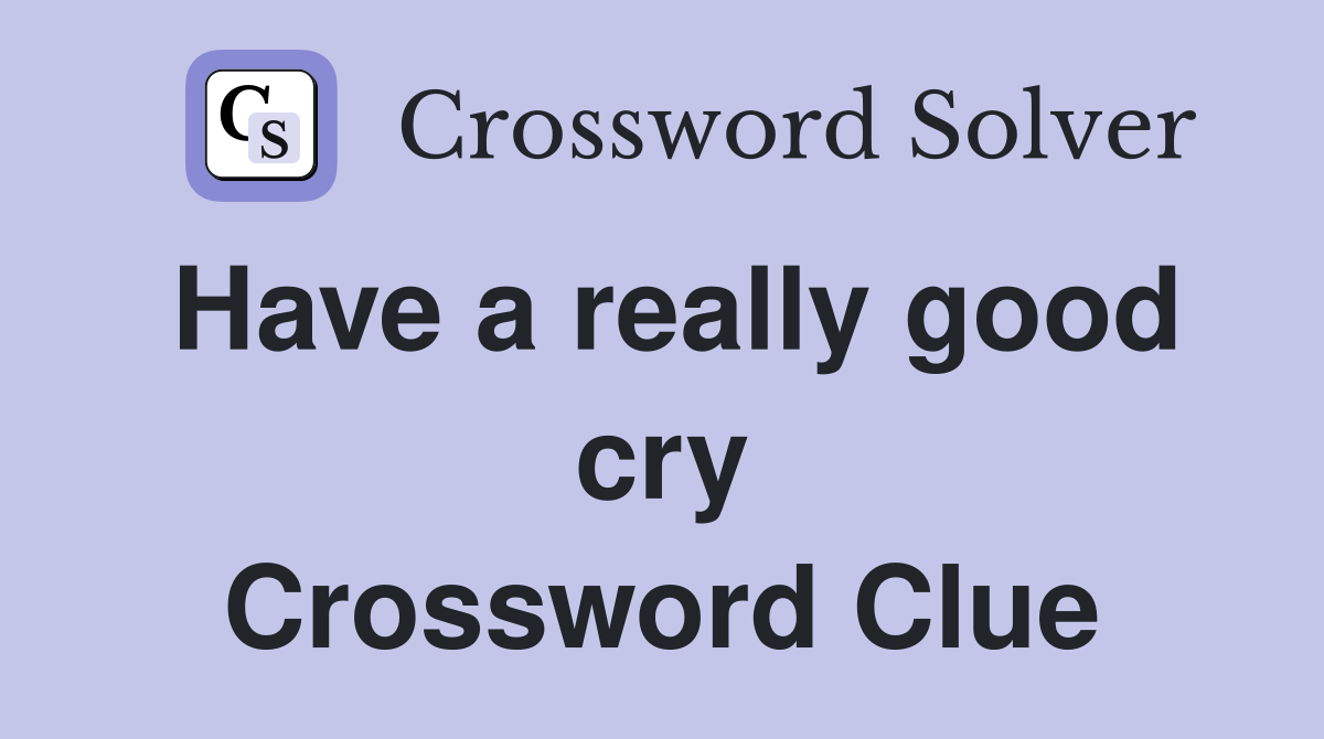 Have a really good cry Crossword Clue