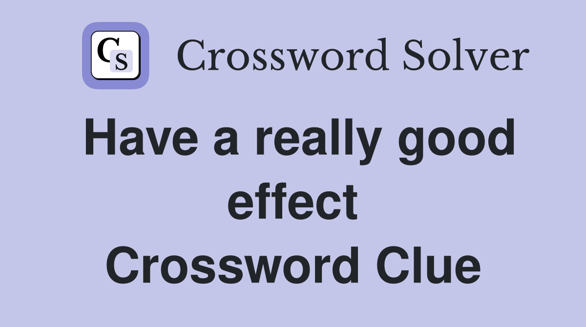 Have a really good effect Crossword Clue