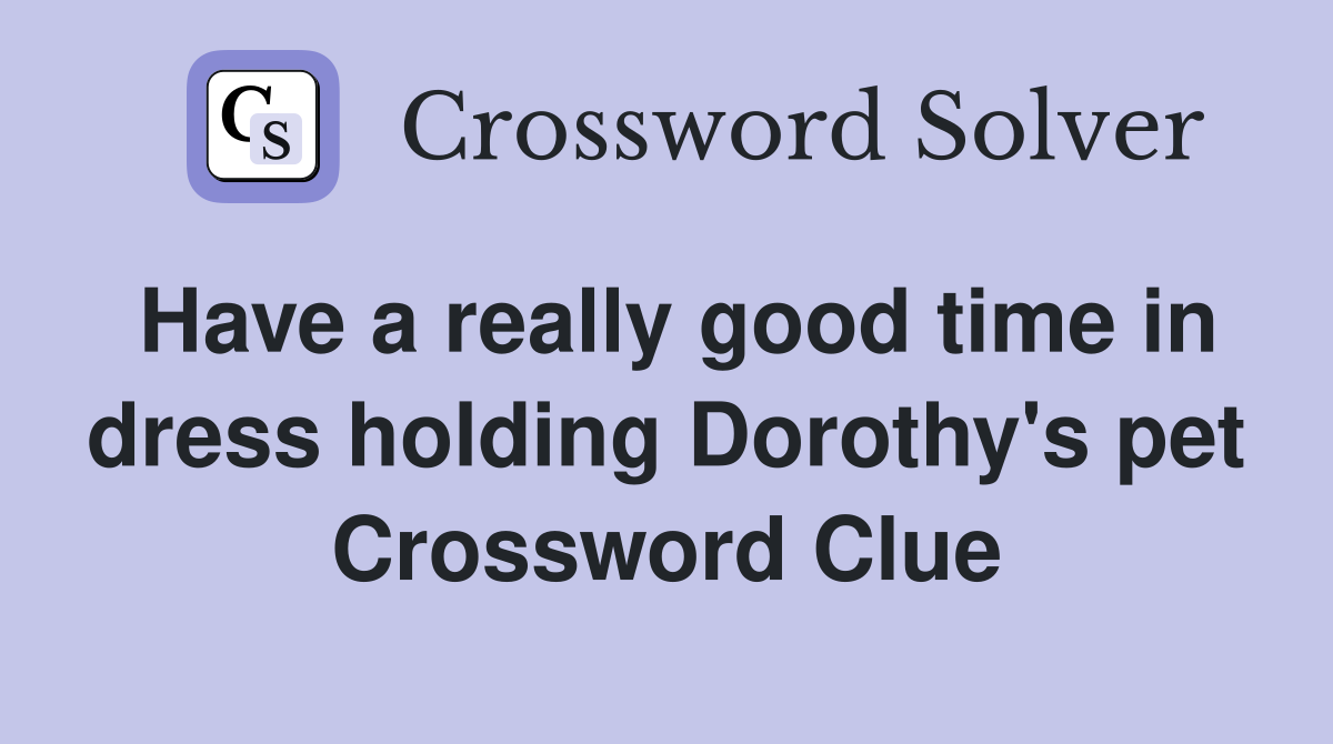 Have a really good time in dress holding Dorothy's pet Crossword Clue