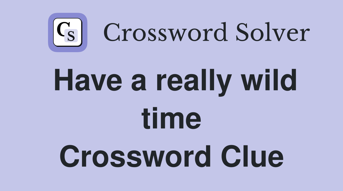 Have a really wild time Crossword Clue