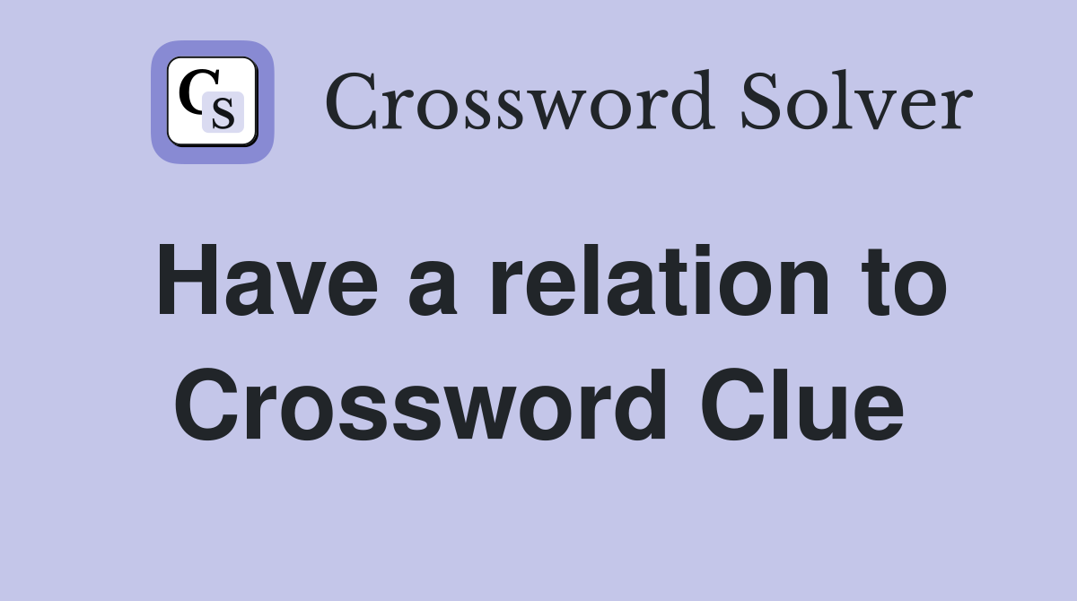 Have a relation to Crossword Clue