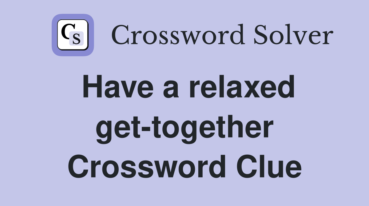 Have a relaxed get-together Crossword Clue