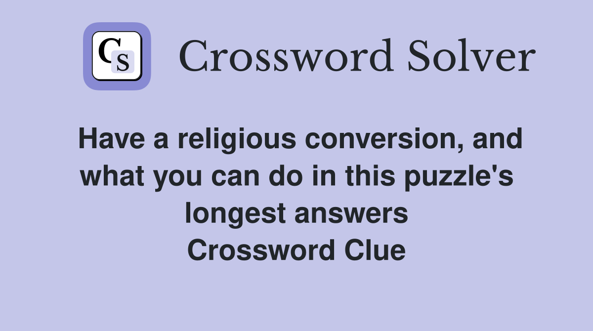Have a religious conversion, and what you can do in this puzzle's longest answers Crossword Clue