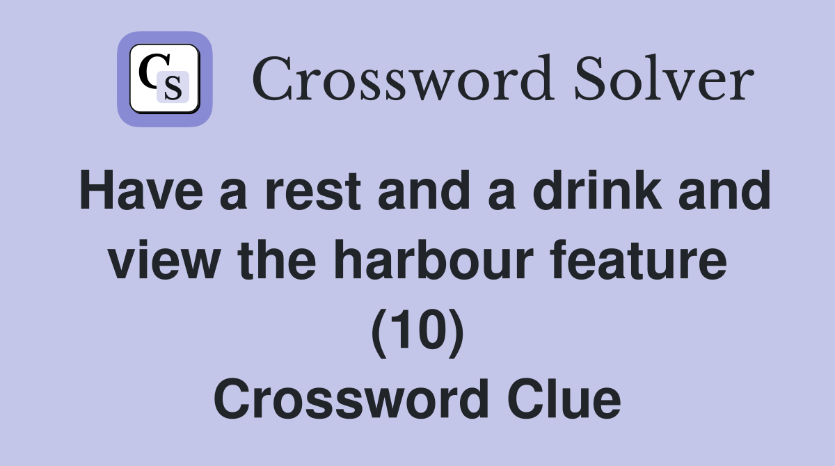 Have a rest and a drink and view the harbour feature (10) Crossword Clue