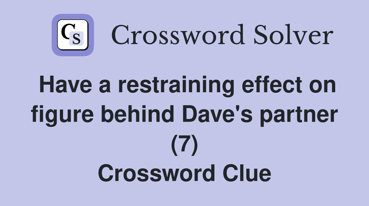 Have a restraining effect on figure behind Dave's partner (7) Crossword Clue