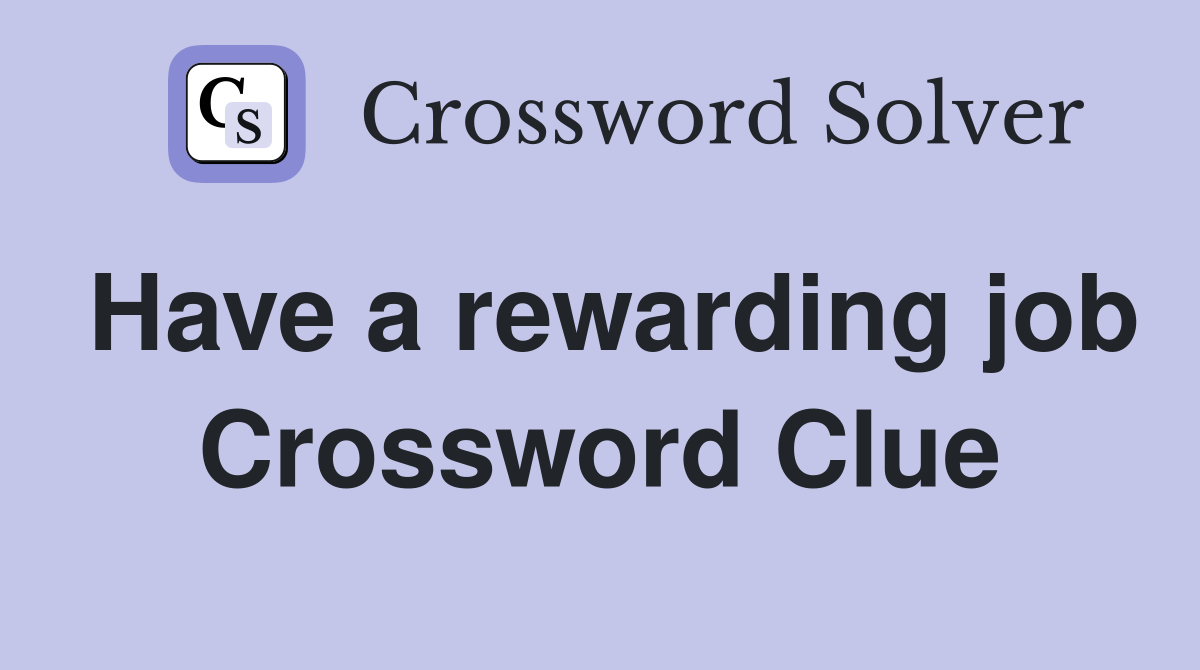 Have a rewarding job Crossword Clue