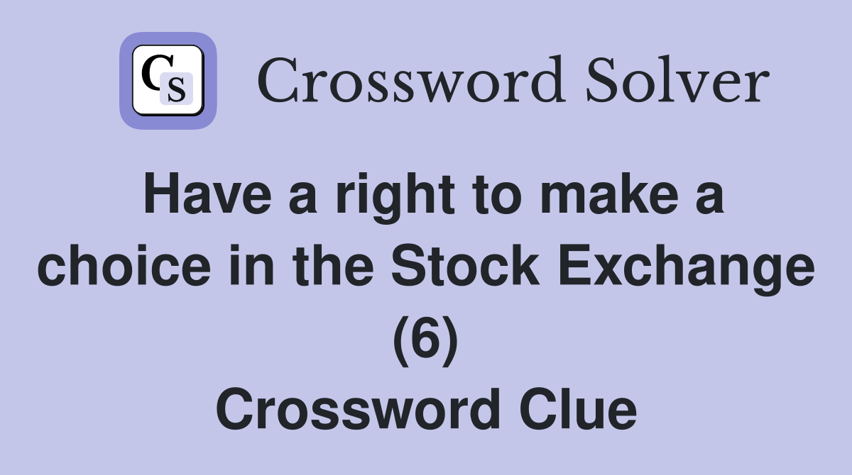 Have a right to make a choice in the Stock Exchange (6) Crossword Clue