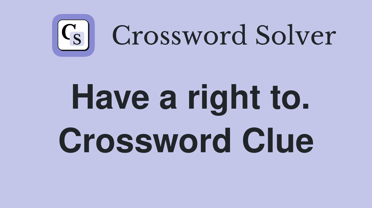 Have a right to. Crossword Clue
