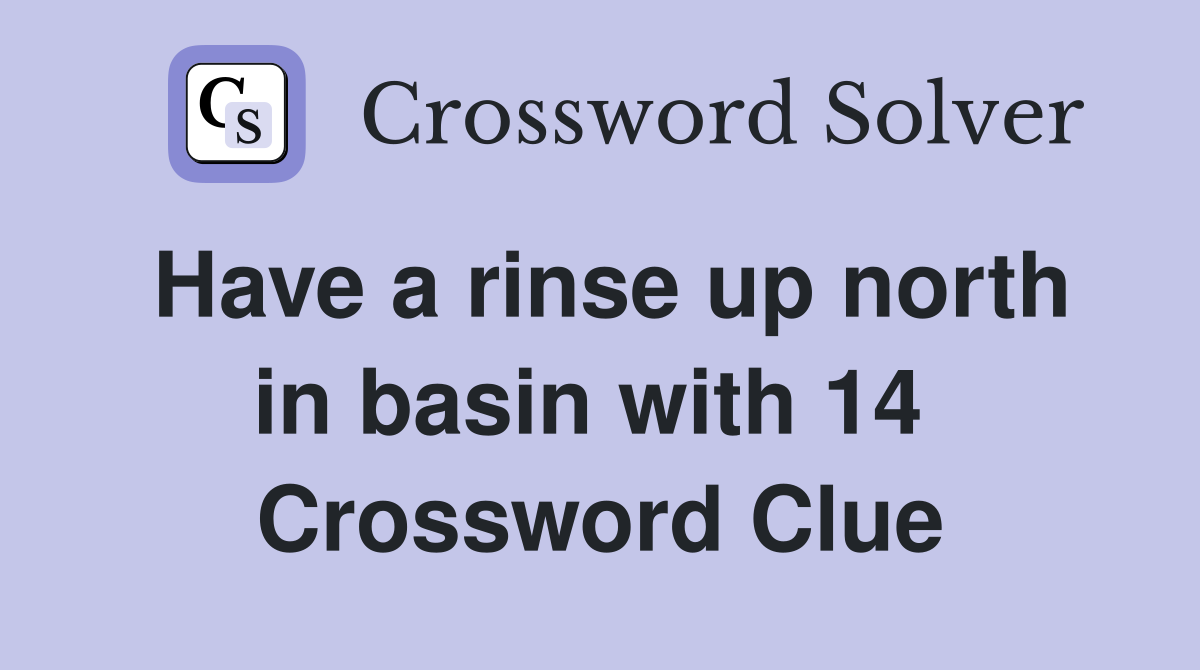 Have a rinse up north in basin with 14  Crossword Clue