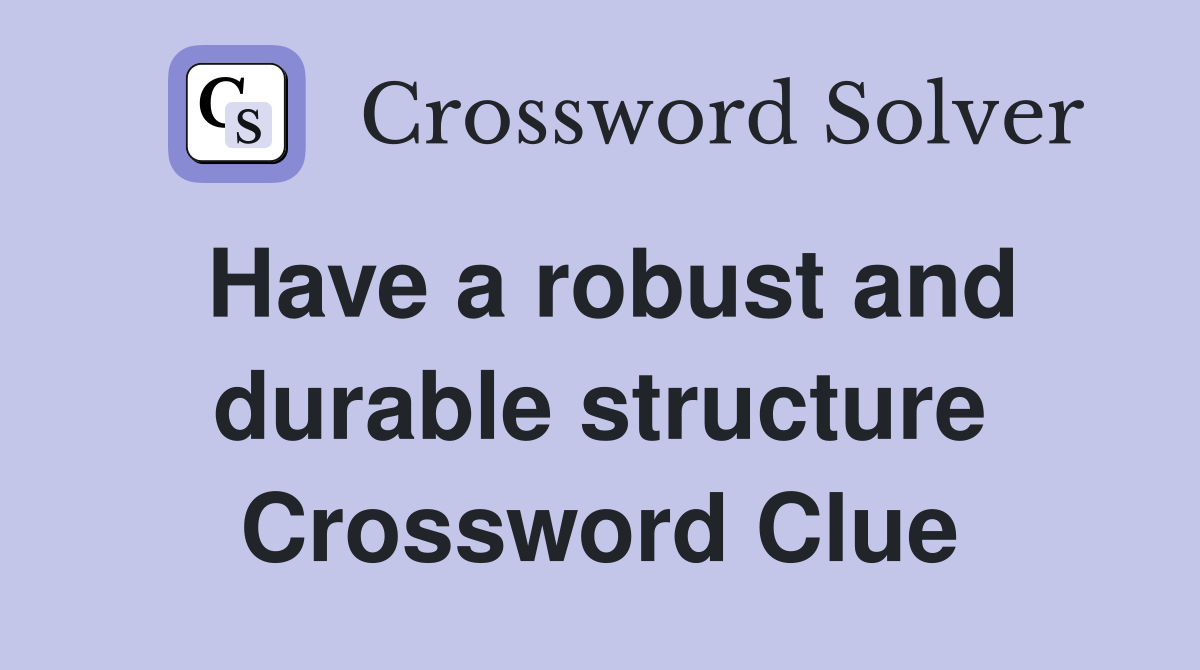Have a robust and durable structure Crossword Clue