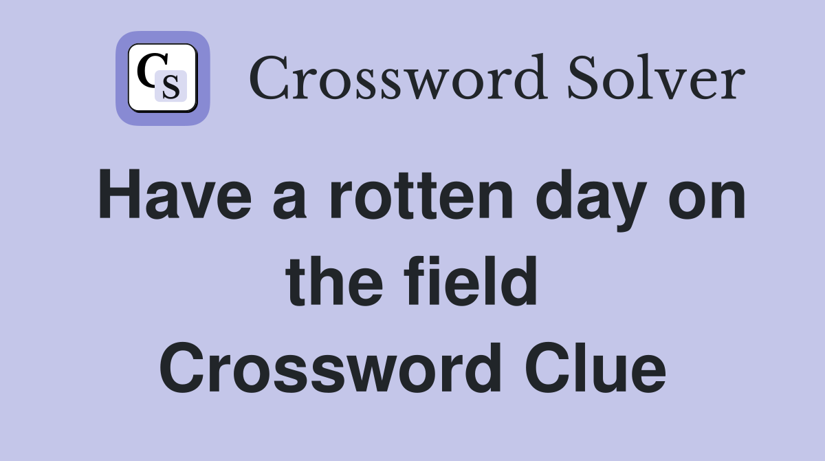 Have a rotten day on the field Crossword Clue