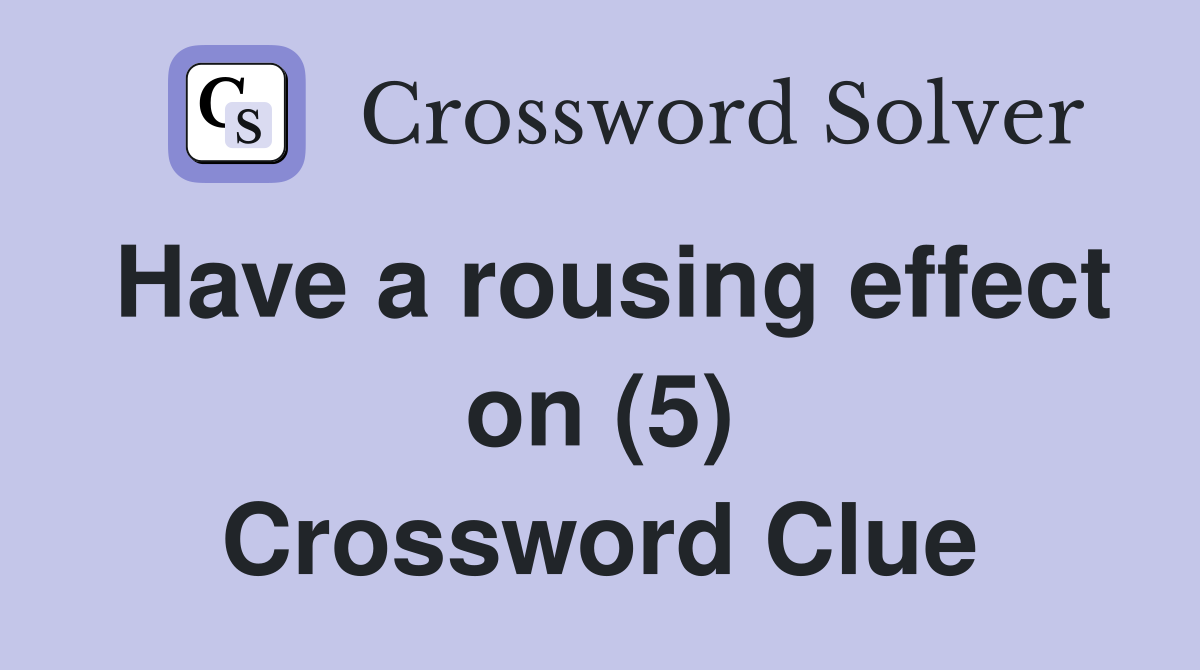 Have a rousing effect on (5) Crossword Clue