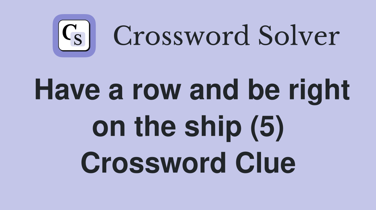 Have a row and be right on the ship (5) Crossword Clue