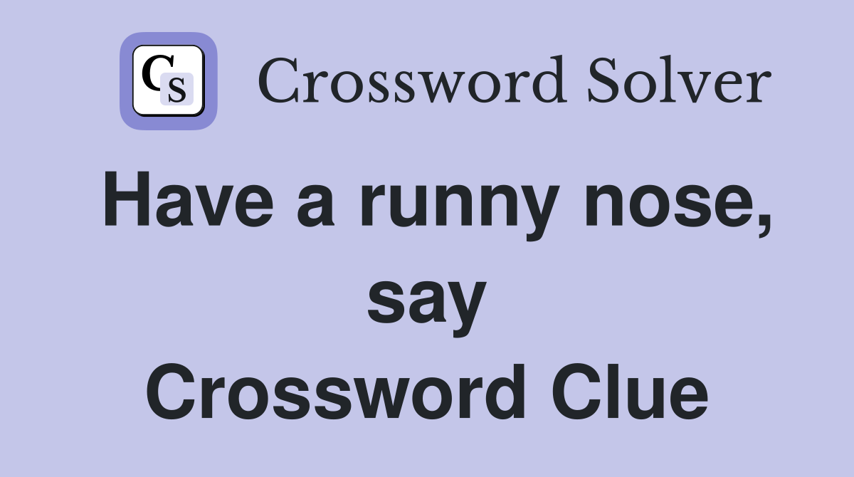 Have a runny nose, say Crossword Clue