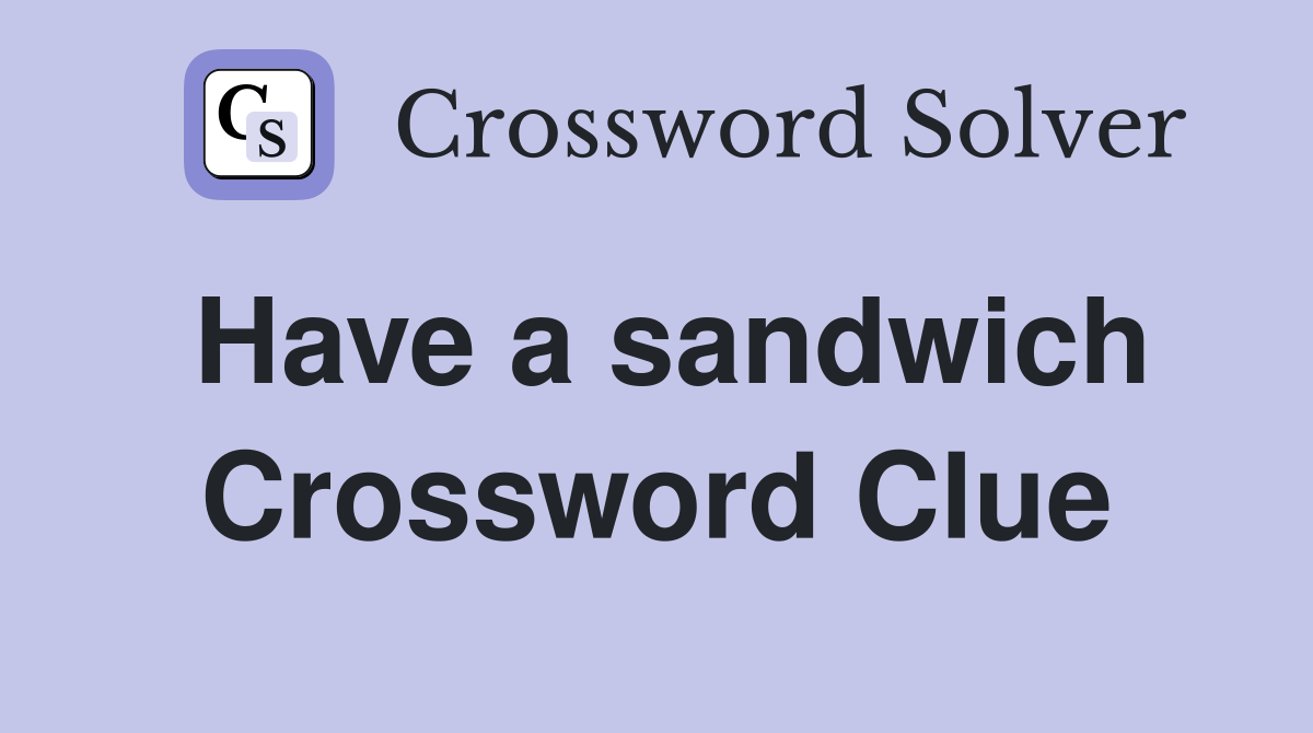 Have a sandwich Crossword Clue