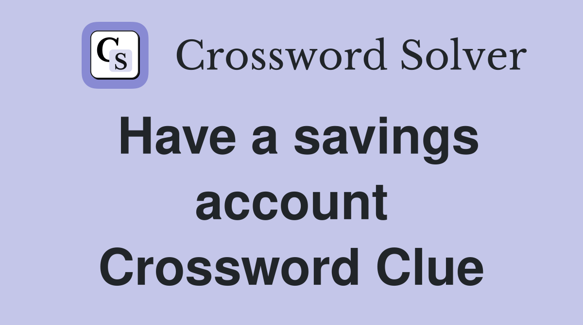 Have a savings account Crossword Clue