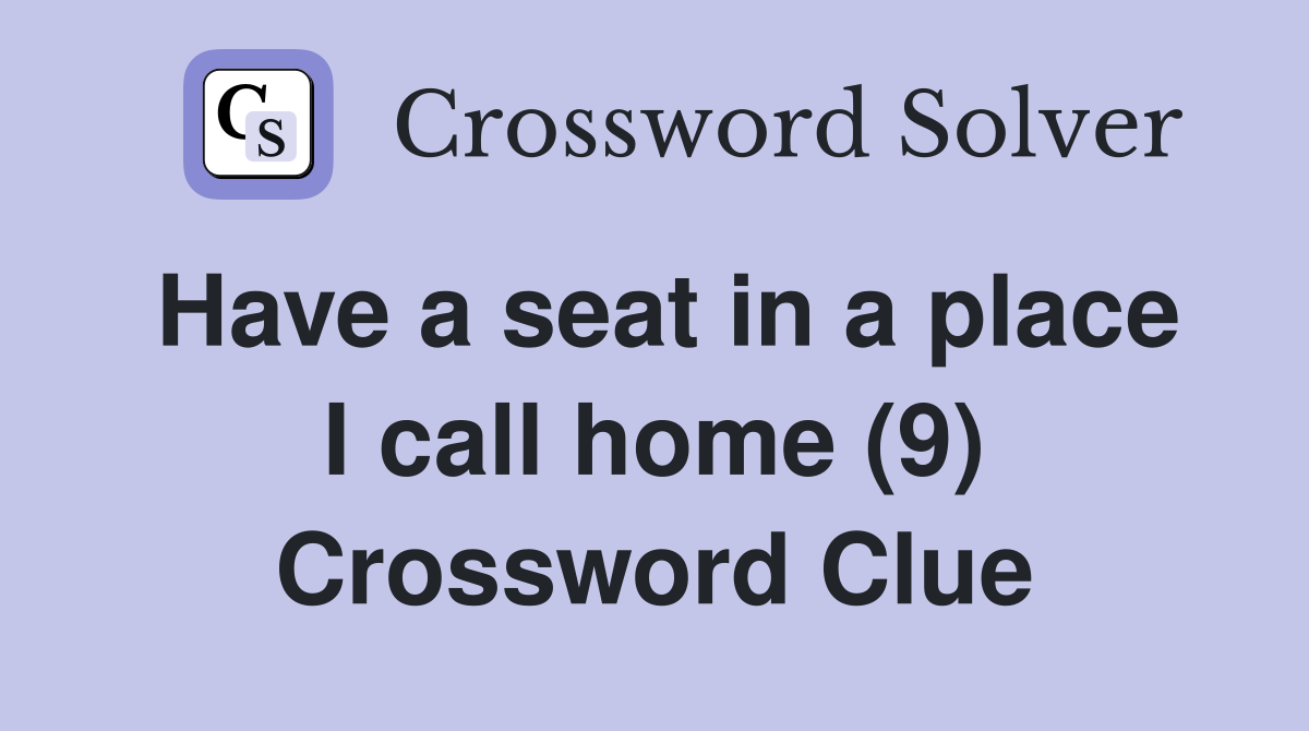 Have a seat in a place I call home (9) Crossword Clue