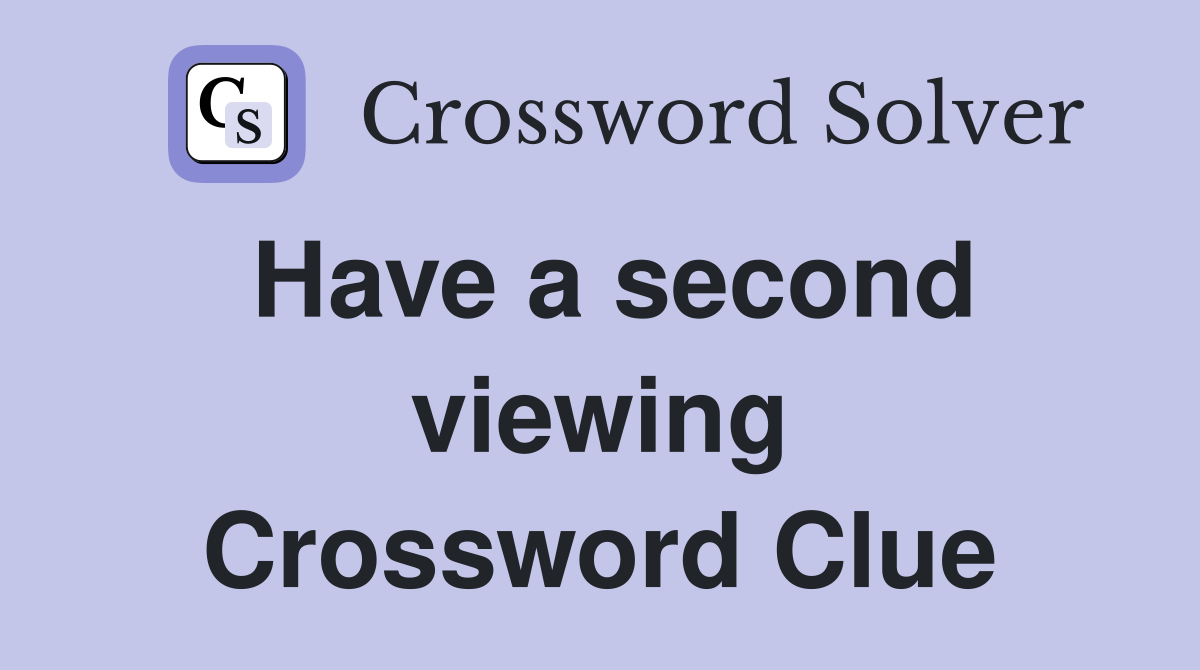 Have a second viewing Crossword Clue