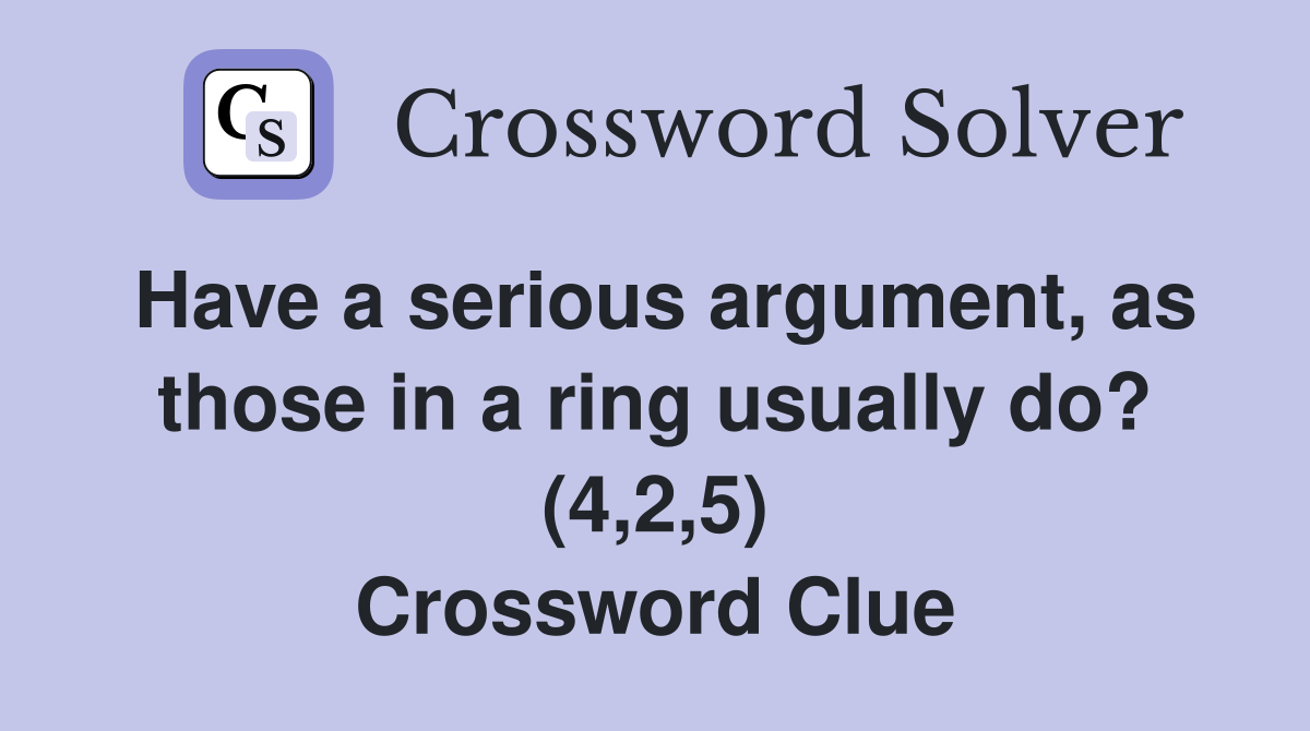 Have a serious argument, as those in a ring usually do? (4,2,5) Crossword Clue