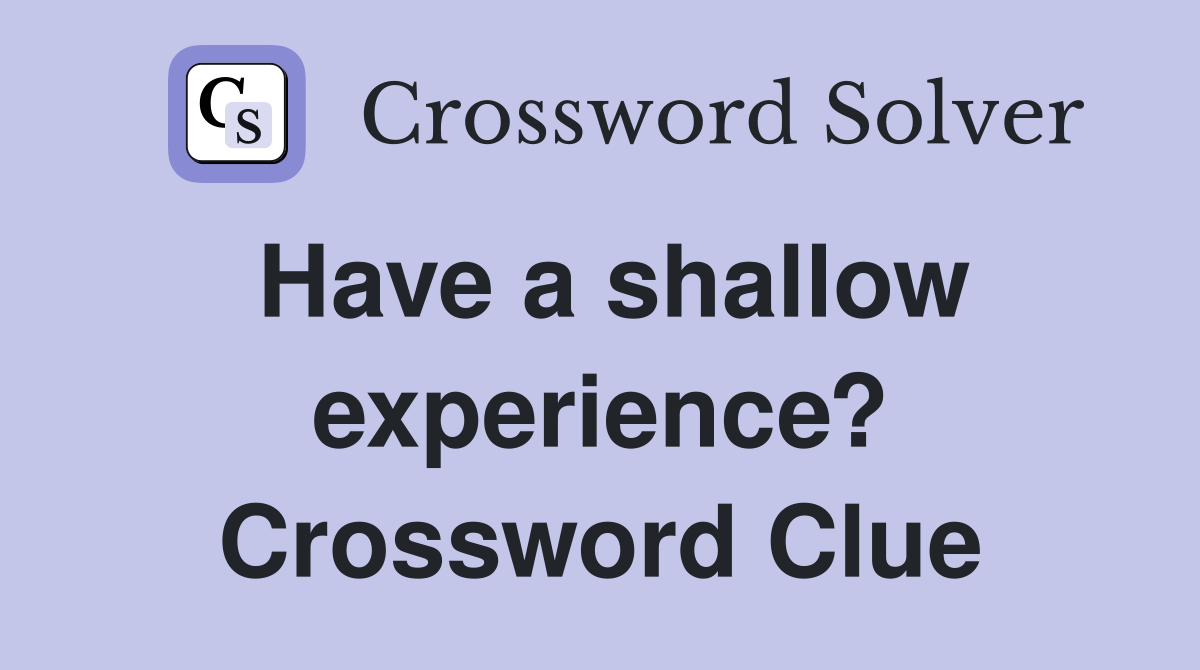 Have a shallow experience? Crossword Clue