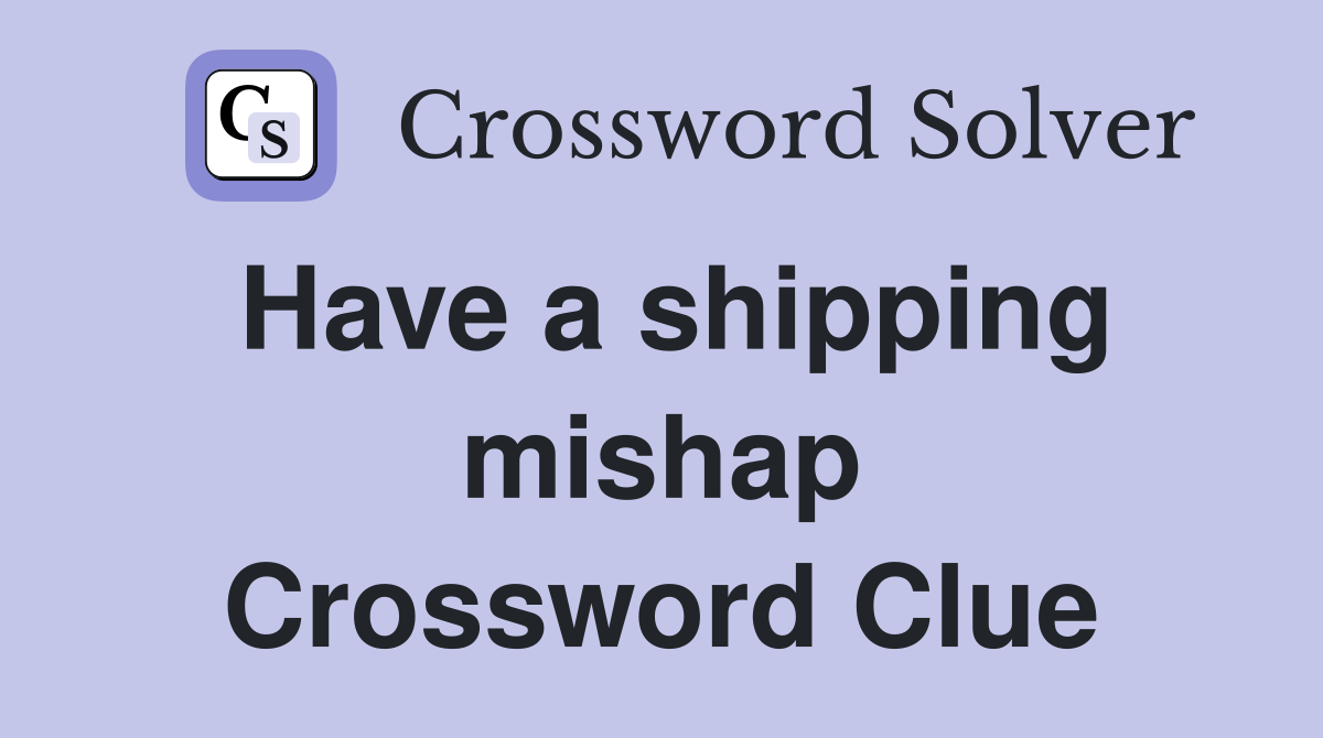 Have a shipping mishap Crossword Clue