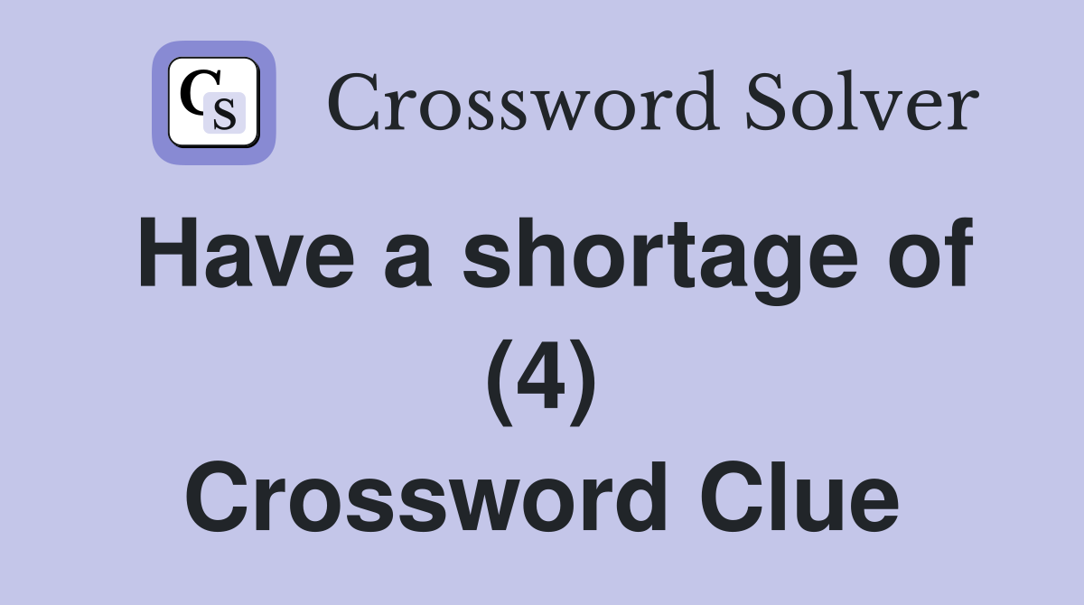 Have a shortage of (4) Crossword Clue