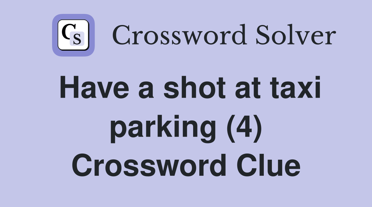 Have a shot at taxi parking (4) Crossword Clue
