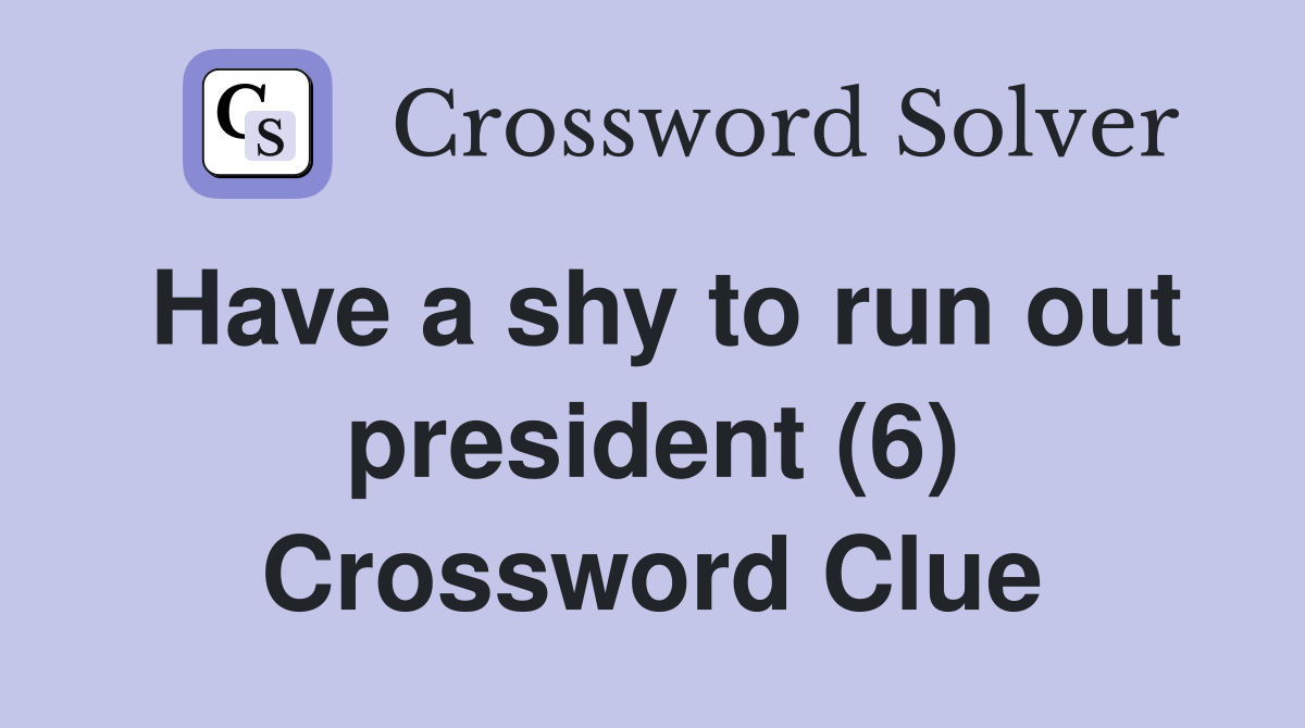 Have a shy to run out president (6) Crossword Clue