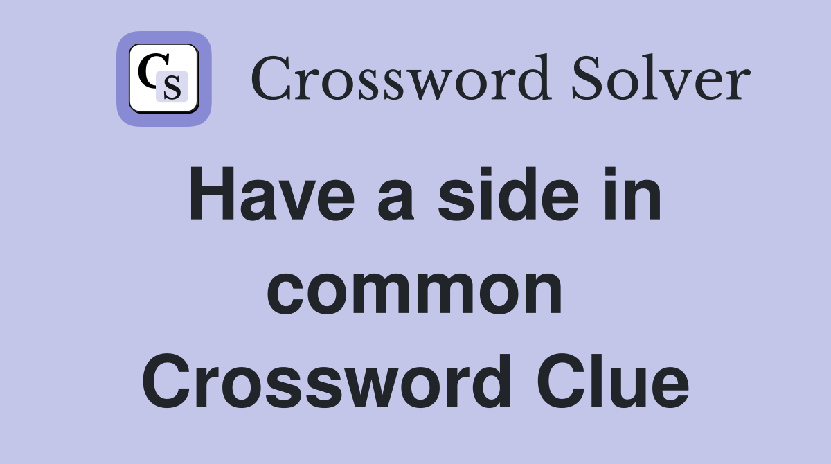 Have a side in common Crossword Clue