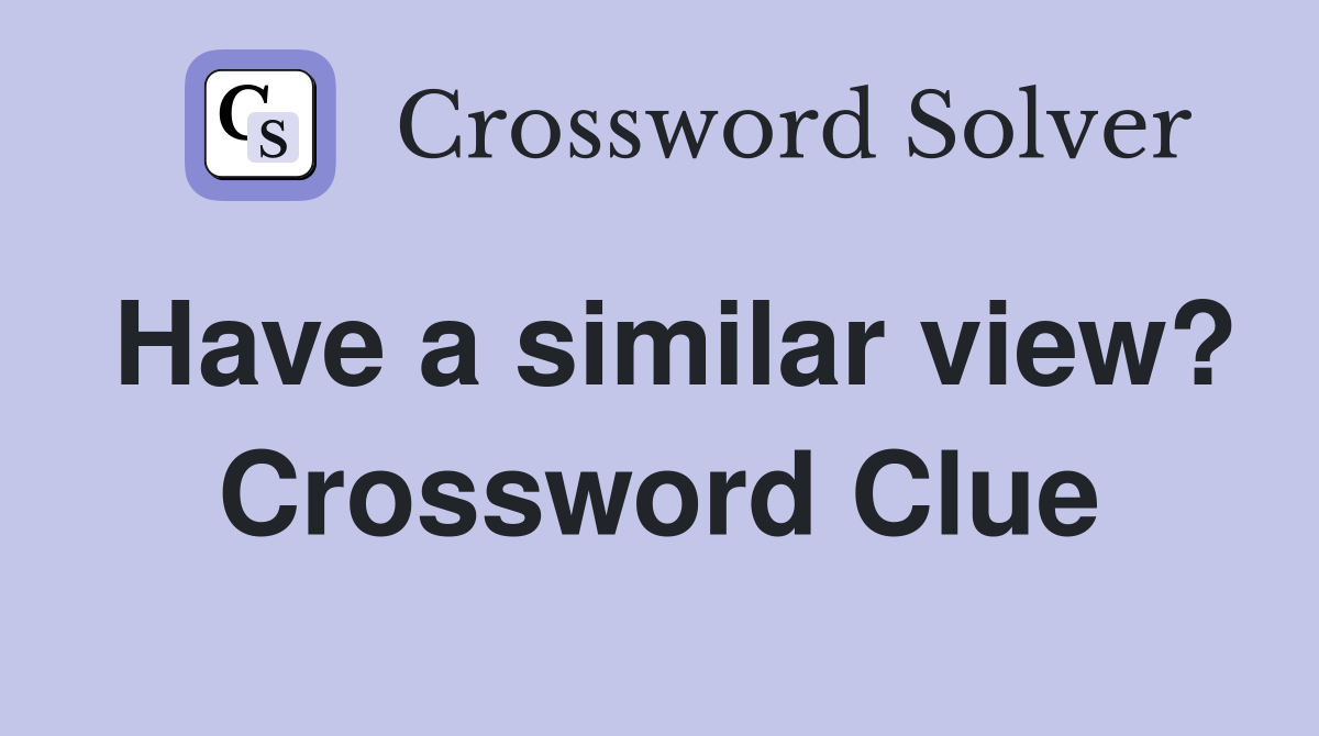 Have a similar view? Crossword Clue