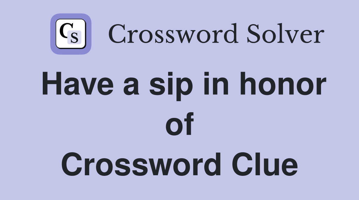 Have a sip in honor of Crossword Clue