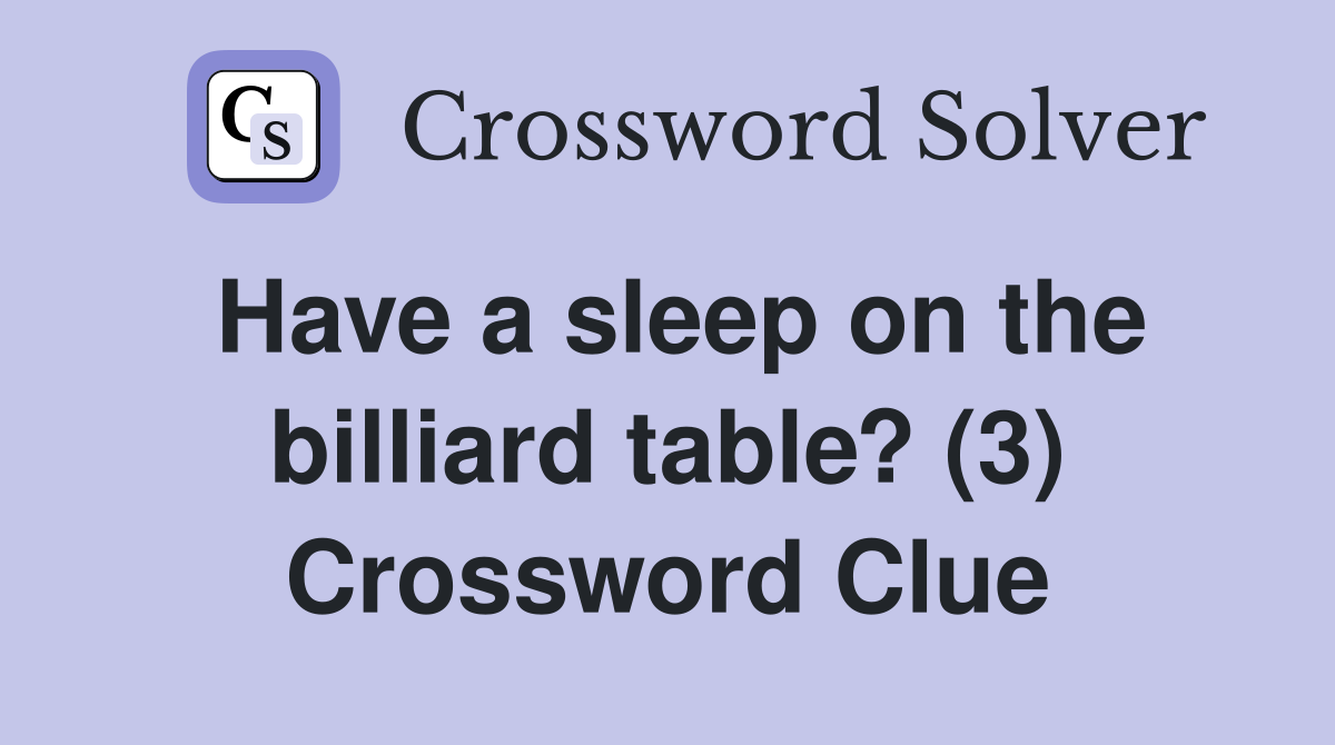 Have a sleep on the billiard table? (3) Crossword Clue