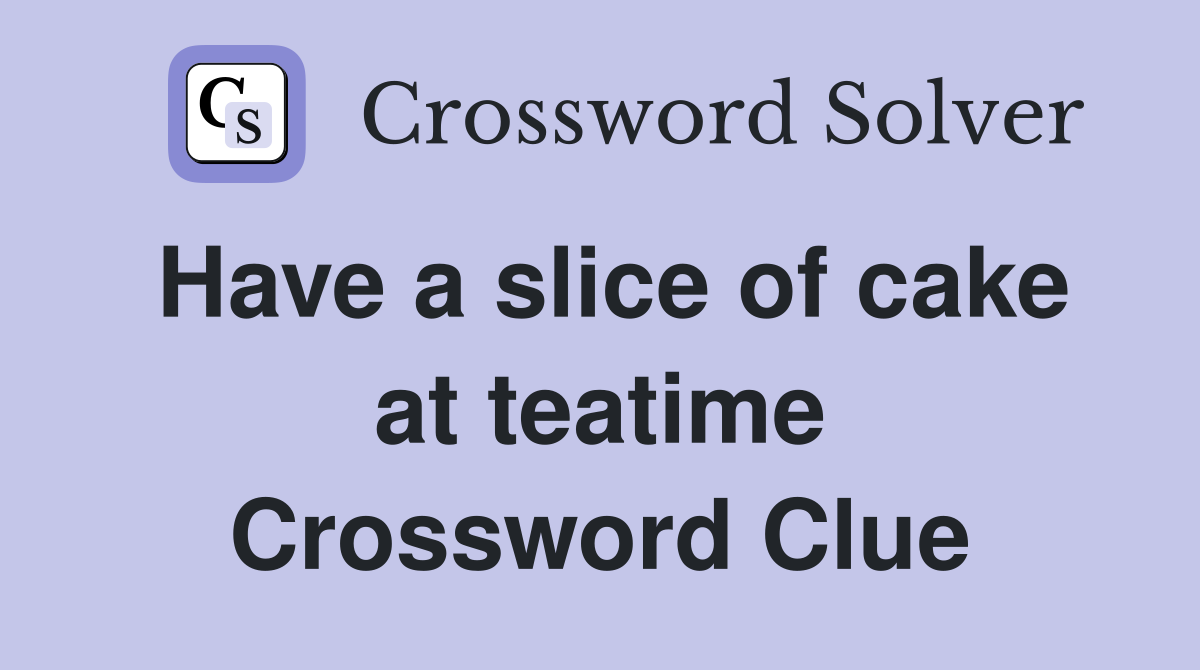 Have a slice of cake at teatime Crossword Clue