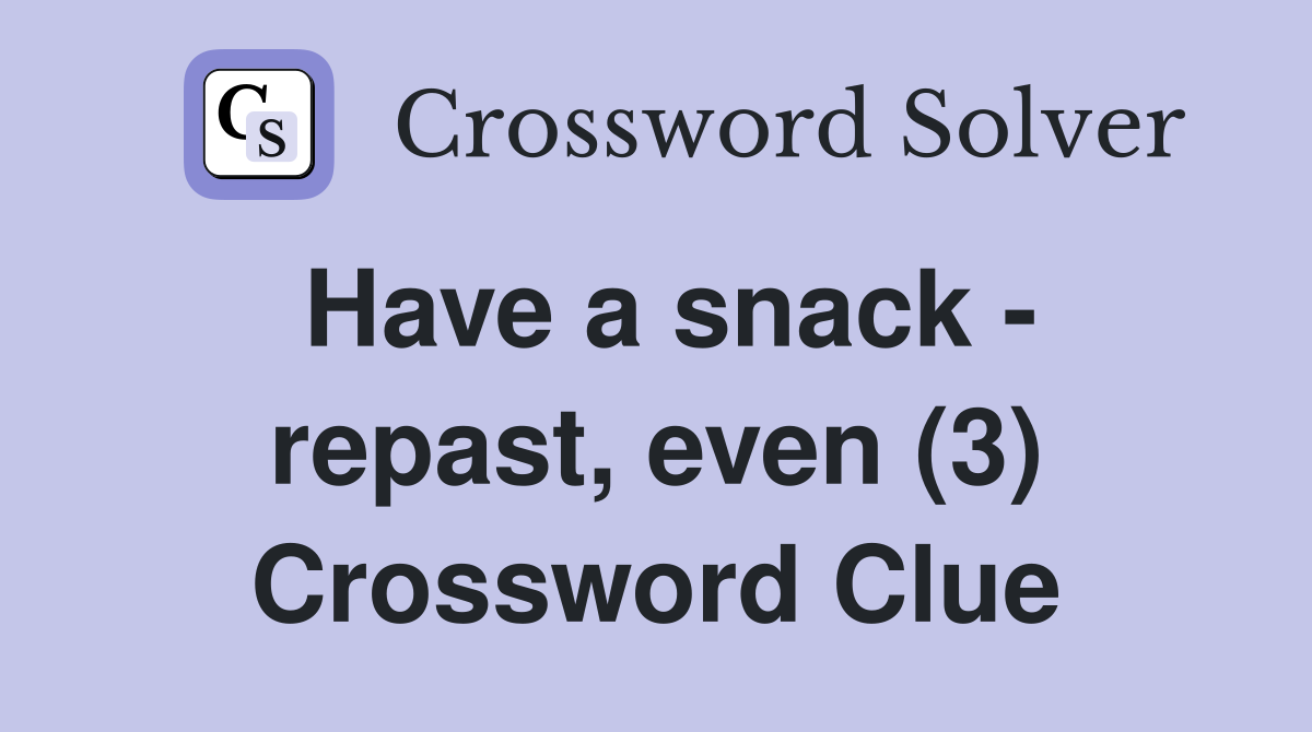 Have a snack - repast, even (3) Crossword Clue
