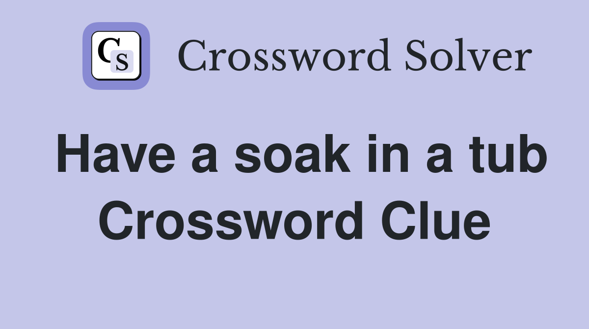 Have a soak in a tub Crossword Clue