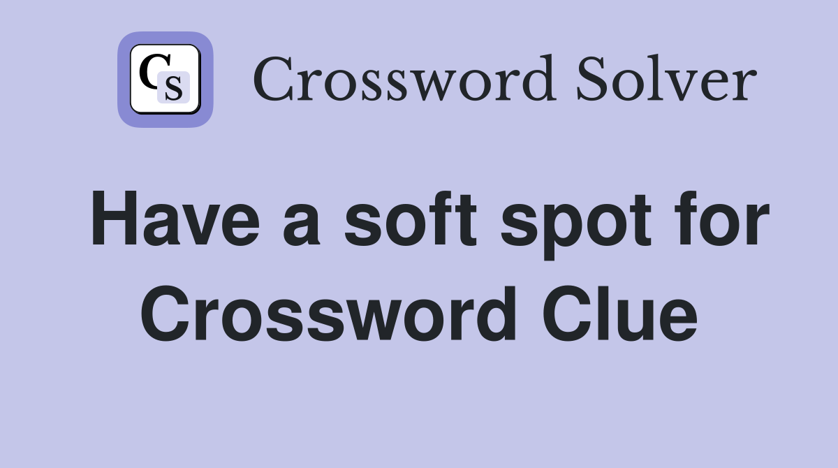 Have a soft spot for Crossword Clue