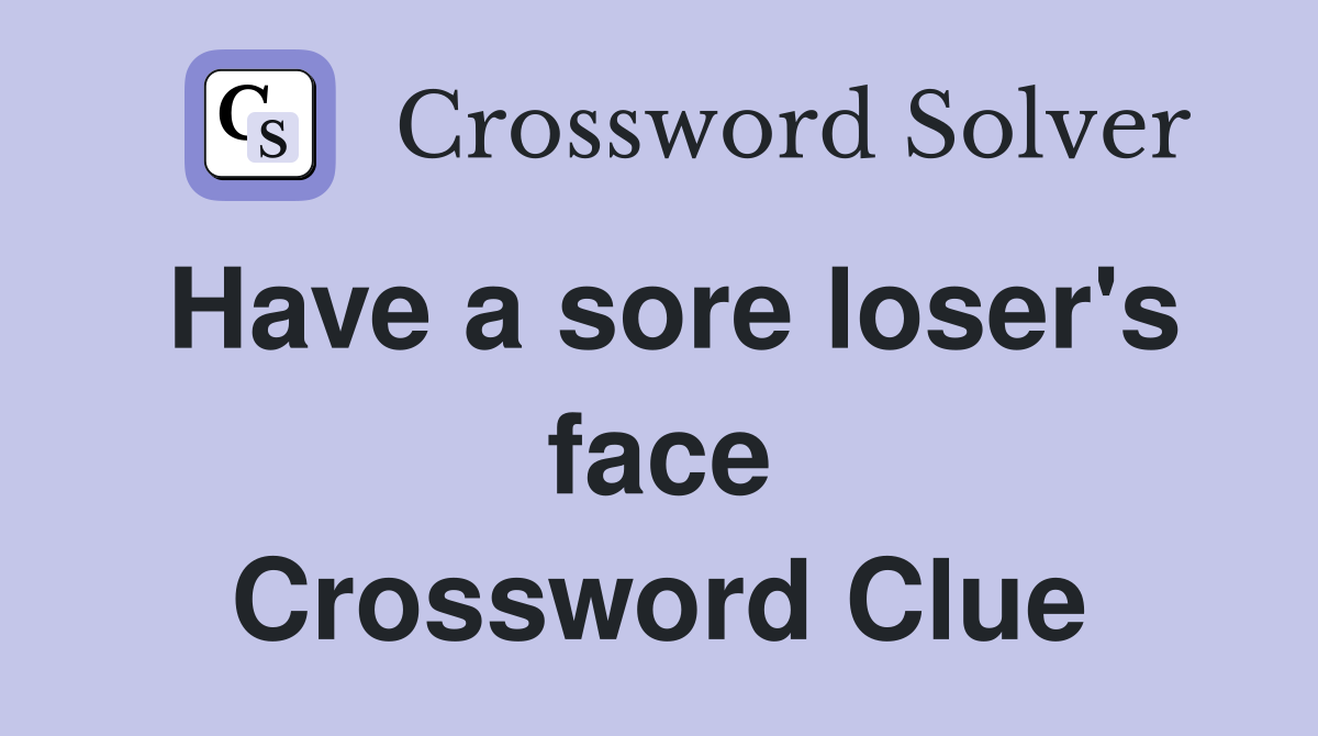 Have a sore loser's face Crossword Clue