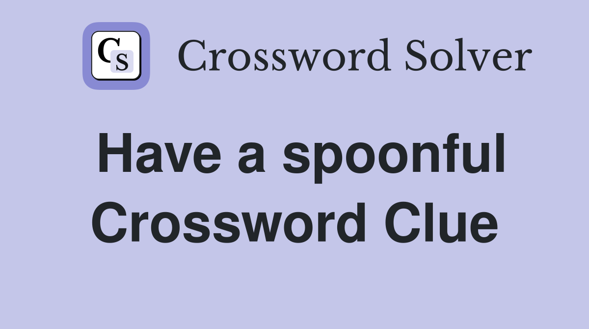 Have a spoonful Crossword Clue