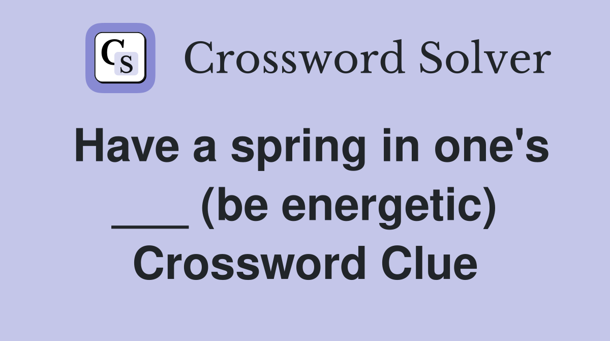 Have a spring in one's ___ (be energetic) Crossword Clue