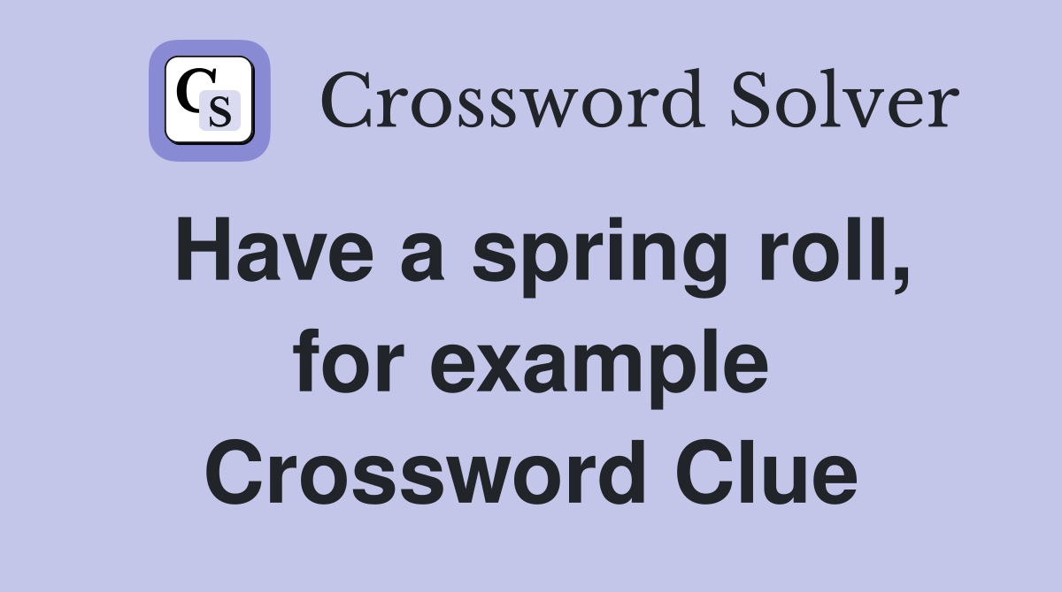 Have a spring roll, for example Crossword Clue