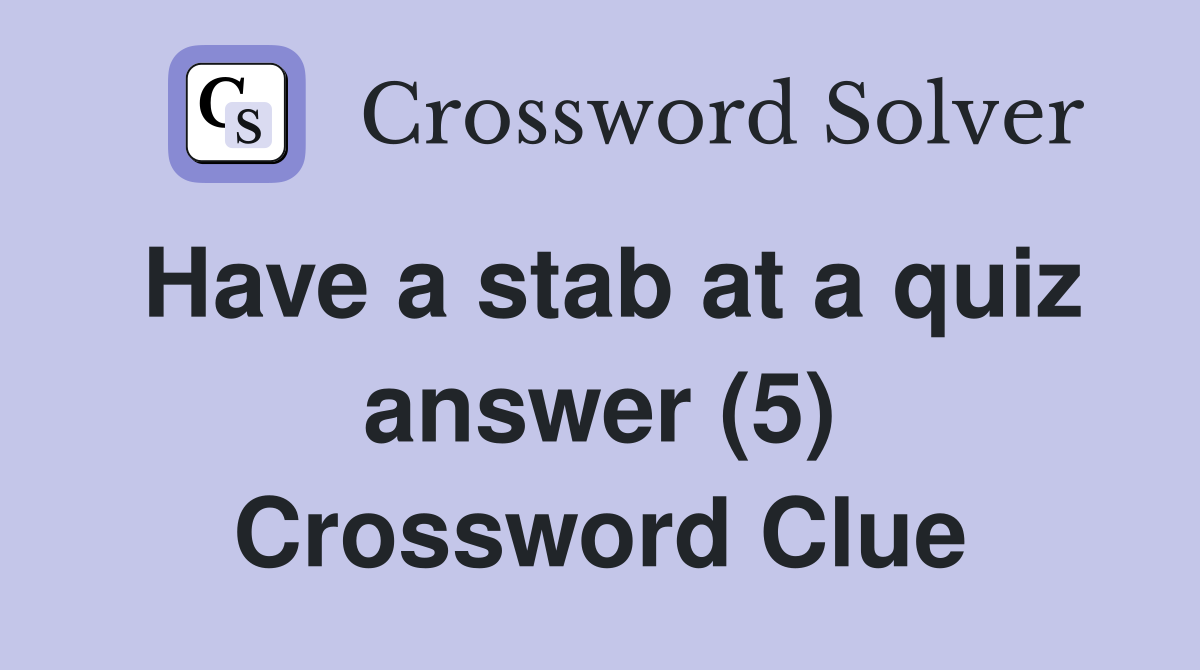 Have a stab at a quiz answer (5) Crossword Clue