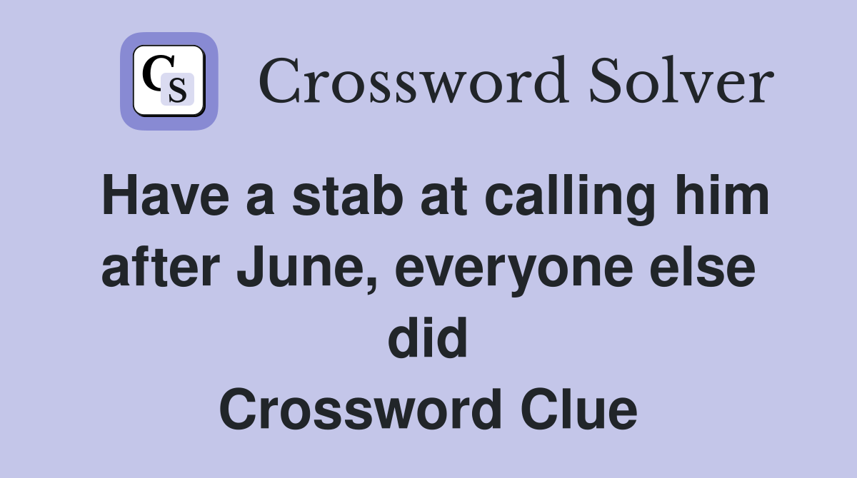 Have a stab at calling him after June, everyone else did Crossword Clue
