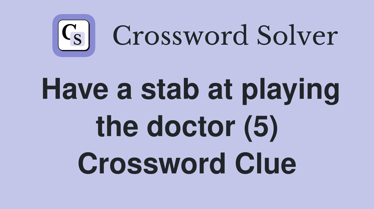 Have a stab at playing the doctor (5) Crossword Clue