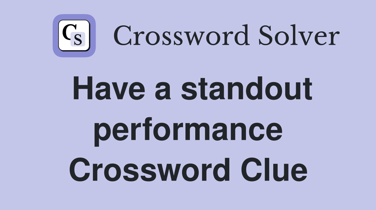 Have a standout performance Crossword Clue